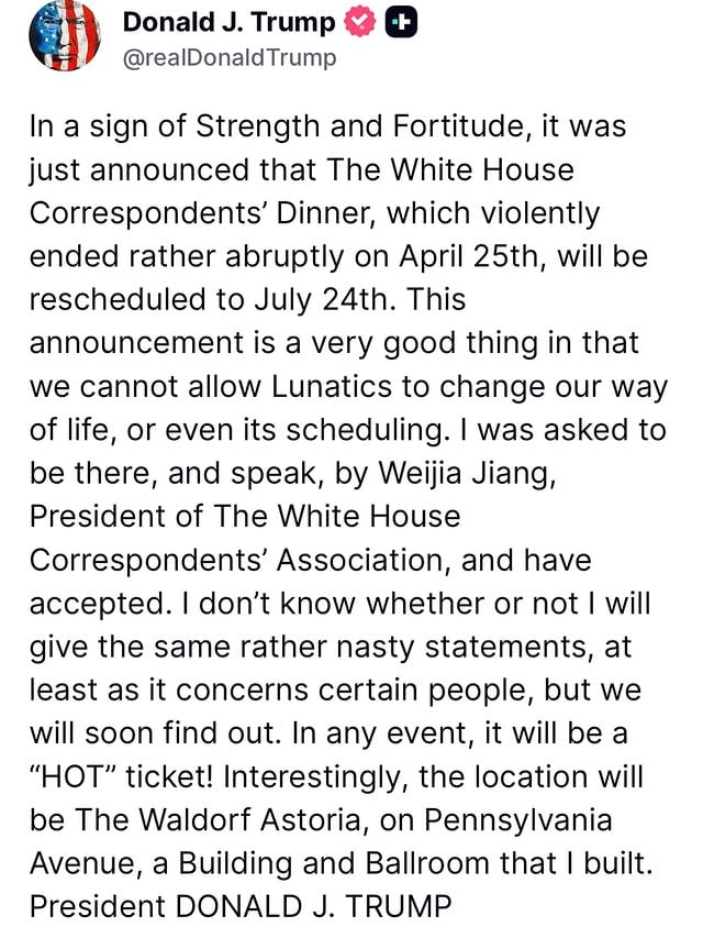 White House Correspondents Association President Weijia Jiang announced today that the rescheduled White House Correspondents Dinner will take place on July 24, 2026. In a post on his Truth Social app, U.S. President Donald J. Trump announced that it will take place at the Waldorf Astoria on Pennsylvania Avenue.