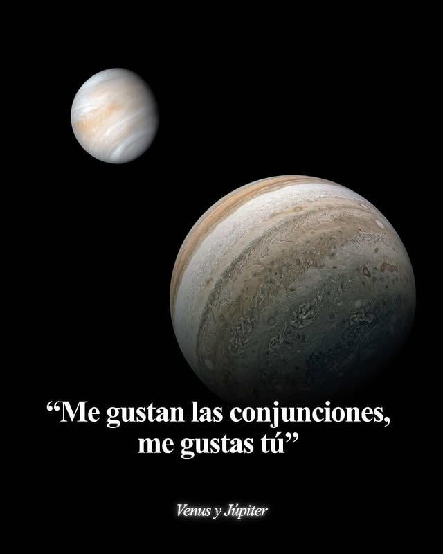 ¡Atención, exploradores del cielo! Este 9 de junio, miren hacia el oeste después de la puesta del sol para ver a Venus y Júpiter brillar juntos en el firmamento. 🔭✨ 
 
Durante este encuentro aparente, conocido como conjunción planetaria, los dos planetas se verán muy cerca el uno del otro desde nuestro punto de vista en la Tierra, aunque estén separados por millones de kilómetros de distancia en el espacio. 

Encuentra más información sobre este y otros eventos astronómicos del mes en el enlace “Ciencia” de nuestra biografía. 
 
Descripción de las imágenes: 
 
1. Gráfico con el texto “Me gustan las conjunciones, me gustas tú” ubicado en el centro. Arriba del texto, una imagen de Venus y Júpiter. 
 
2. Una imagen de la conjunción de Venus y Júpiter. El texto superpuesto explica este fenómeno astronómico.